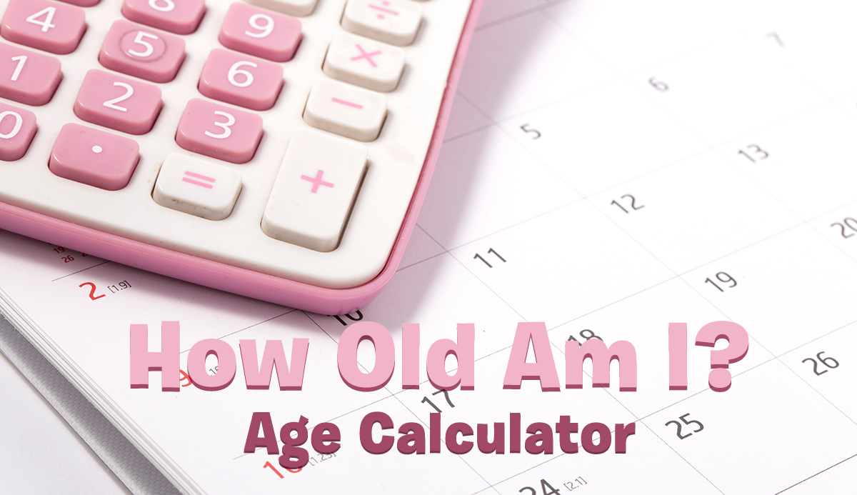 How Old Am I Calculator lupon.gov.ph