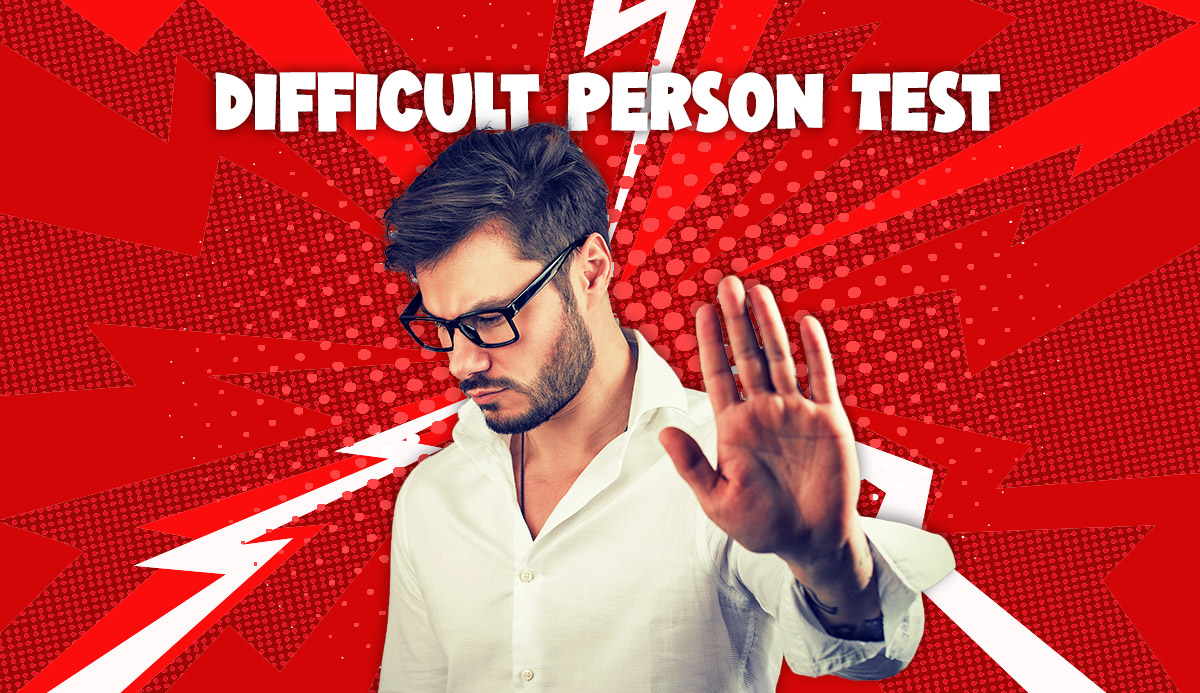Why do we use this difficult person Test?