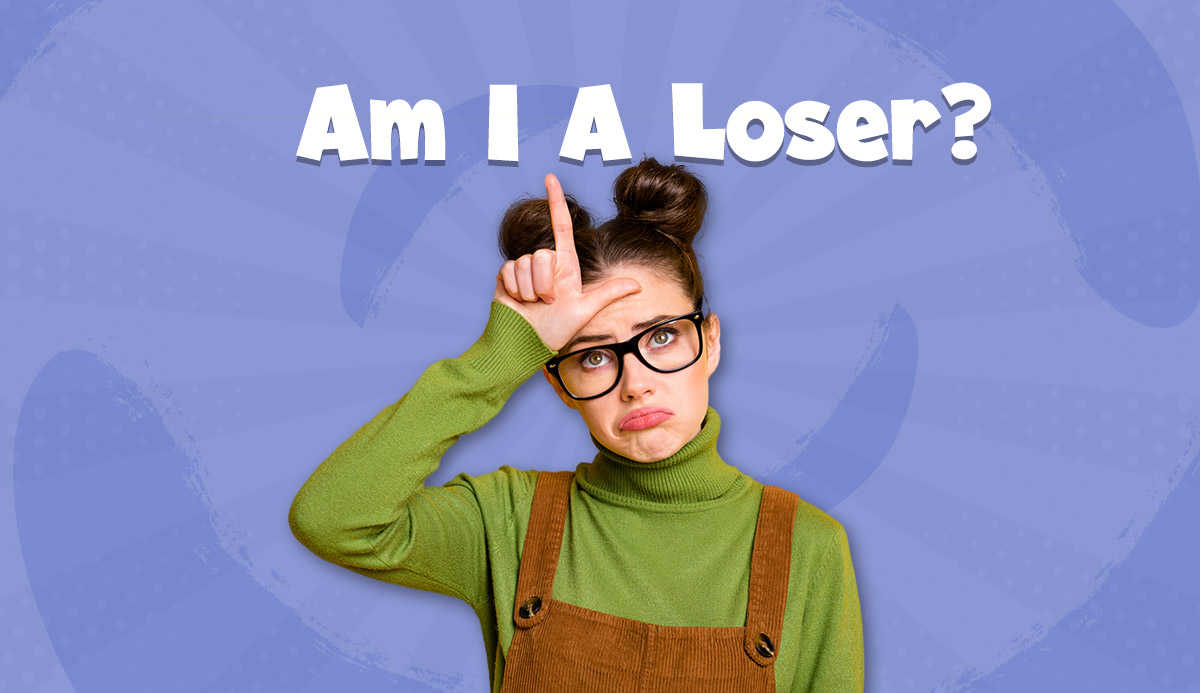 Who Cares If I m A Loser Quiz: Am I A Loser? Get an Honest Answer Based on 20 Factors