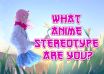 What Anime Stereotype Are You