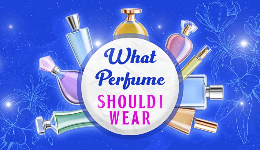 What Perfume Should I Wear