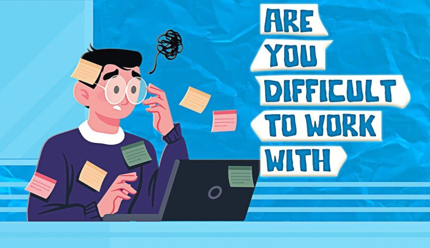 Are you difficult to work with