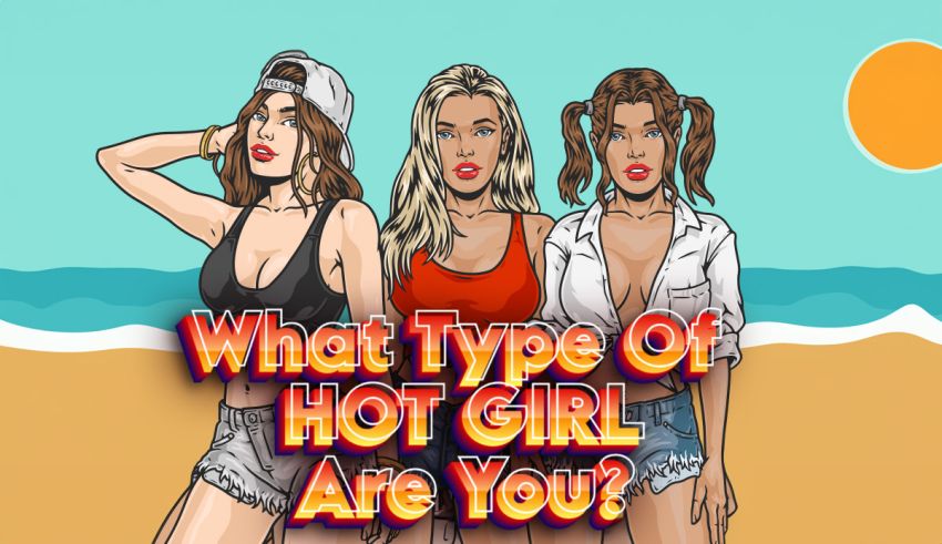 What Type of Hot Girl Are You Quiz